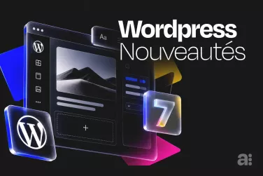 Les nouveautés avec l'arrivée de WordPress 7 et la version 7.1